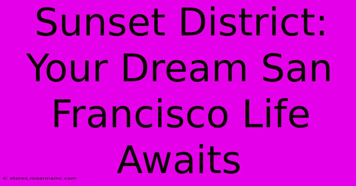 Sunset District: Your Dream San Francisco Life Awaits