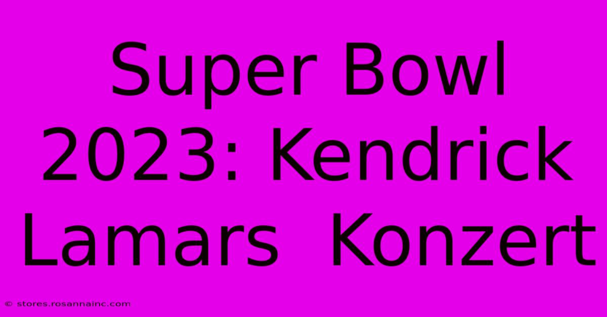 Super Bowl 2023: Kendrick Lamars  Konzert