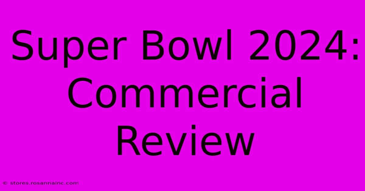 Super Bowl 2024: Commercial Review