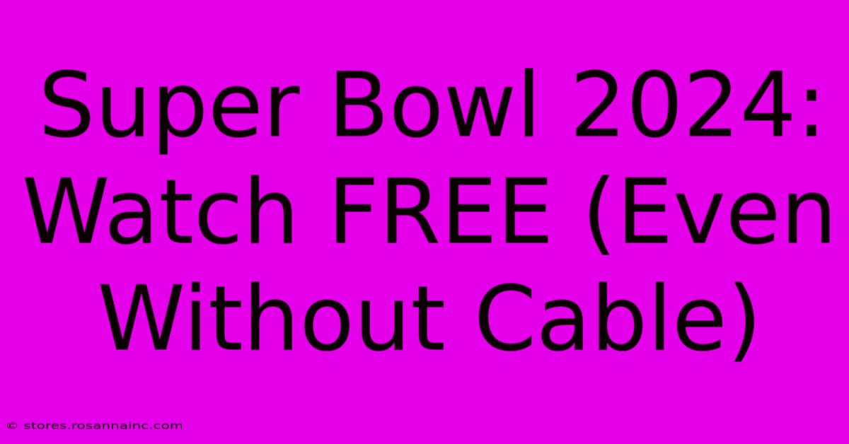 Super Bowl 2024: Watch FREE (Even Without Cable)