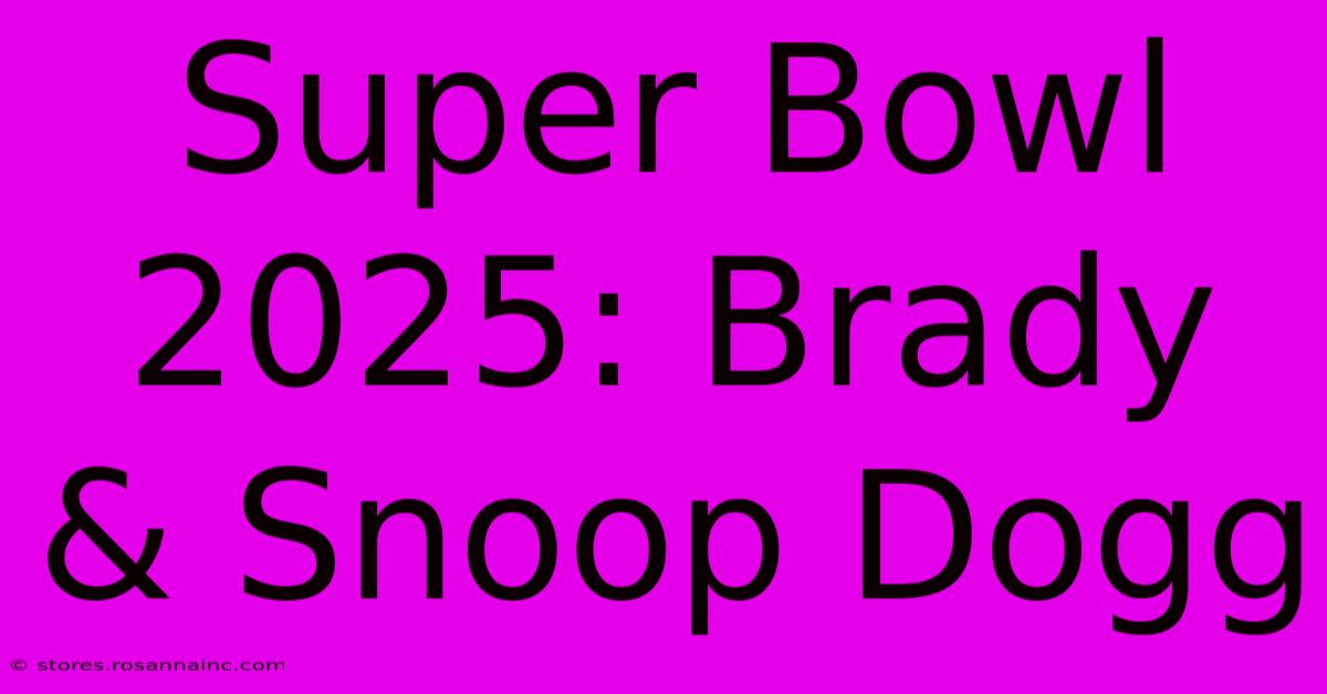 Super Bowl 2025: Brady & Snoop Dogg