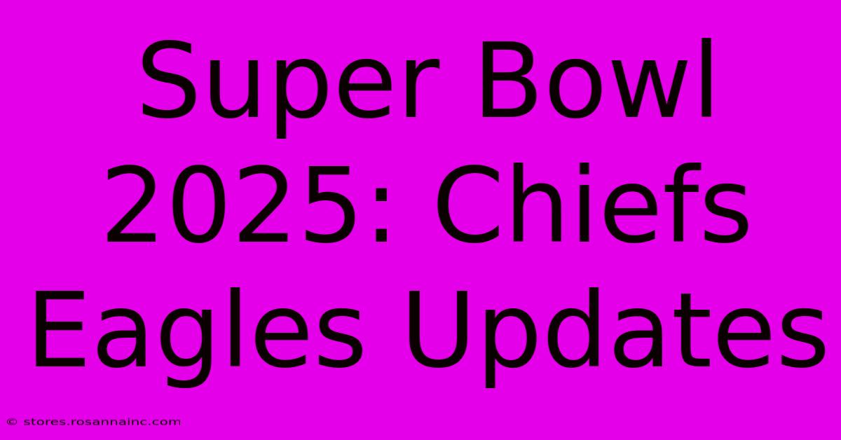 Super Bowl 2025: Chiefs Eagles Updates