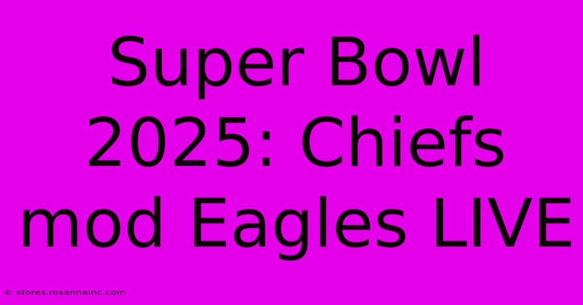 Super Bowl 2025: Chiefs Mod Eagles LIVE