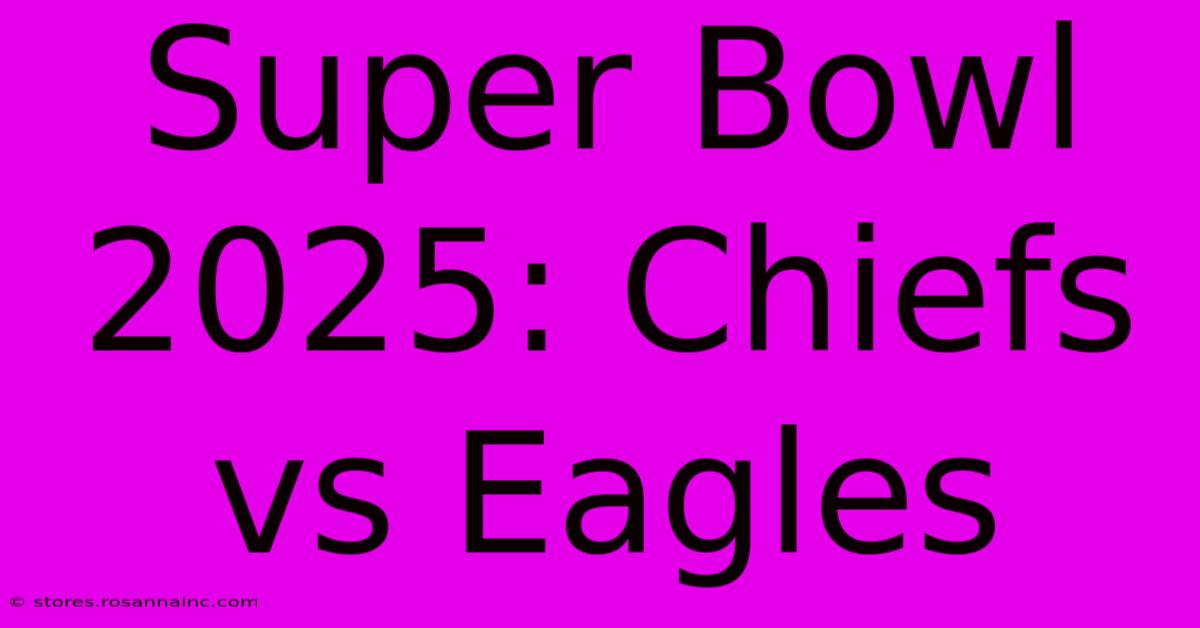 Super Bowl 2025: Chiefs Vs Eagles