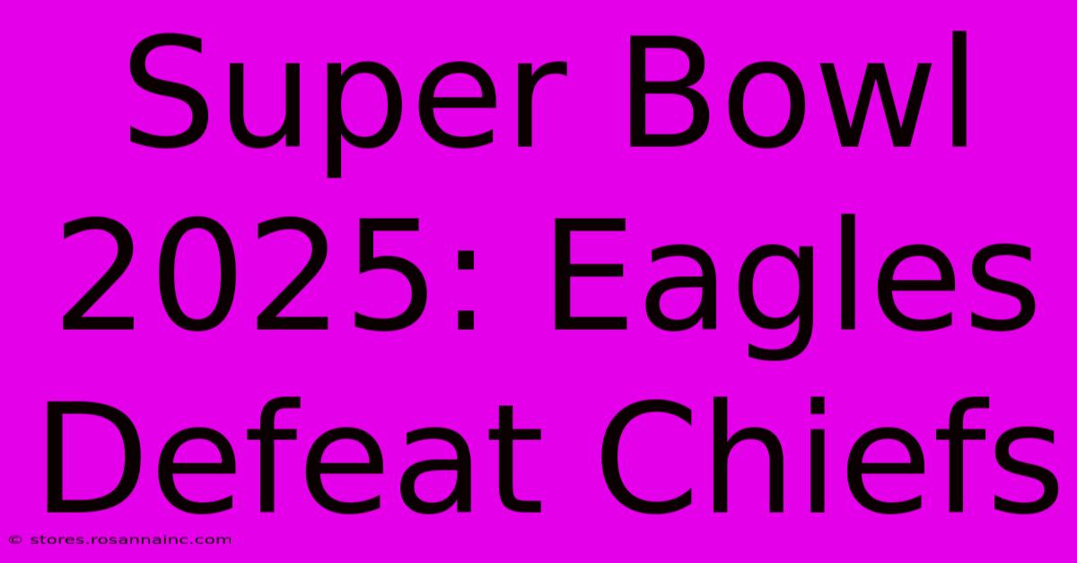 Super Bowl 2025: Eagles Defeat Chiefs