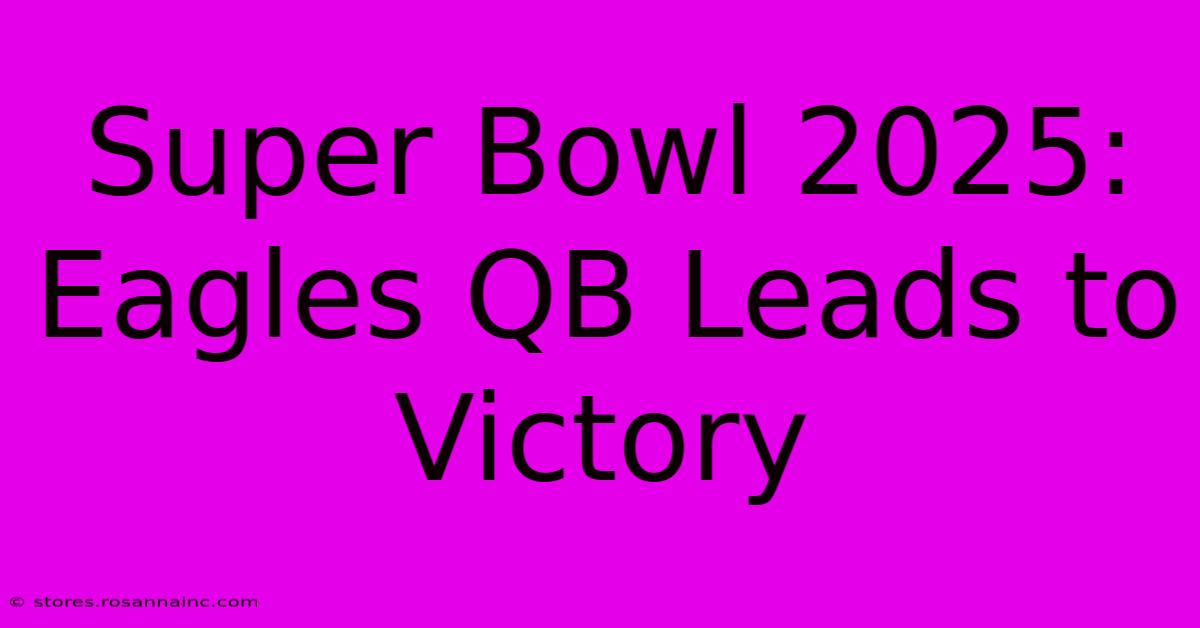 Super Bowl 2025: Eagles QB Leads To Victory