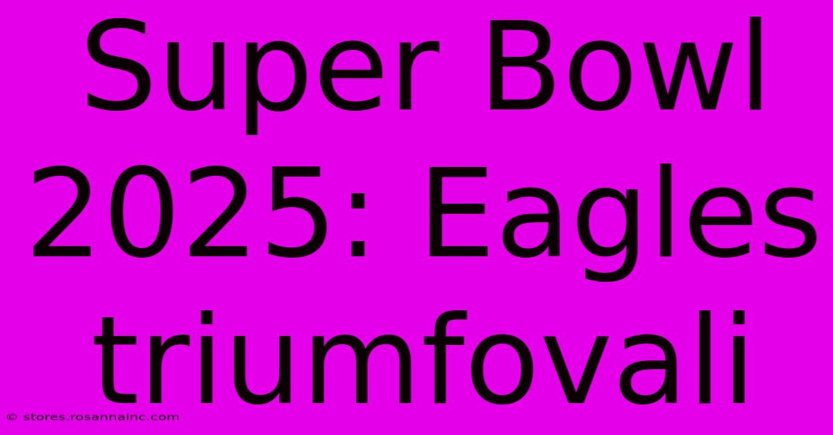 Super Bowl 2025: Eagles Triumfovali