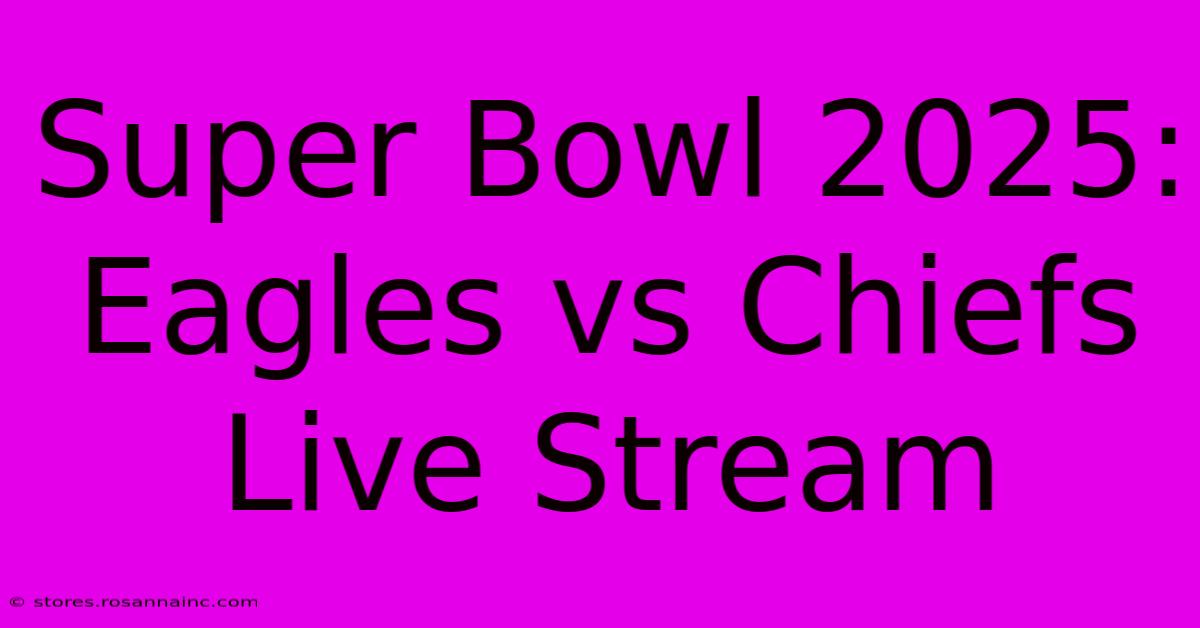 Super Bowl 2025: Eagles Vs Chiefs Live Stream