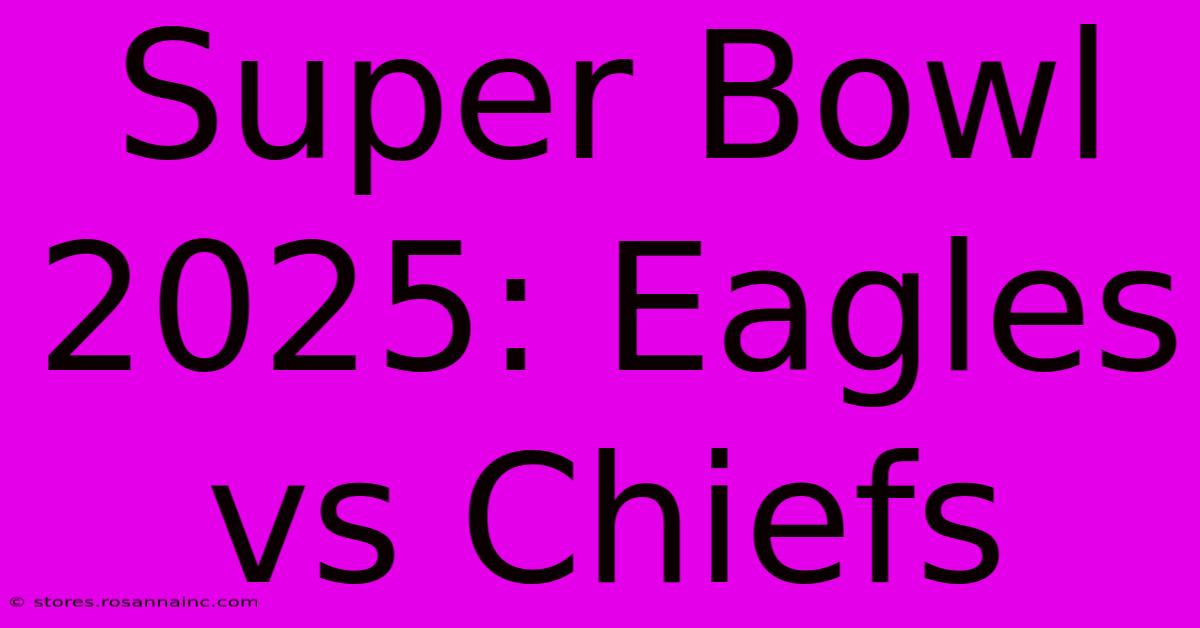 Super Bowl 2025: Eagles Vs Chiefs