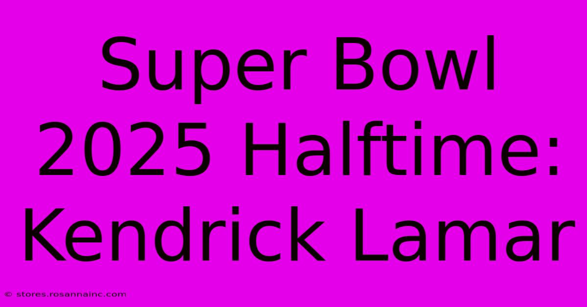 Super Bowl 2025 Halftime: Kendrick Lamar