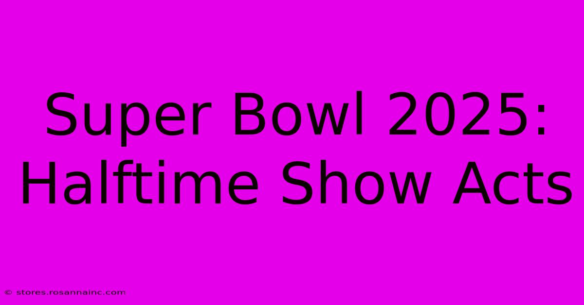 Super Bowl 2025: Halftime Show Acts