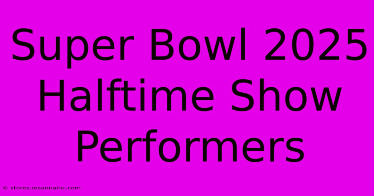 Super Bowl 2025 Halftime Show Performers