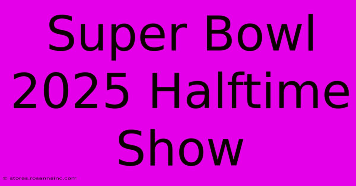 Super Bowl 2025 Halftime Show