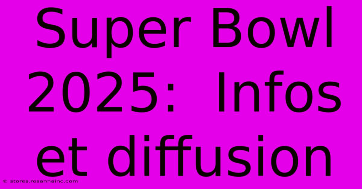 Super Bowl 2025:  Infos Et Diffusion