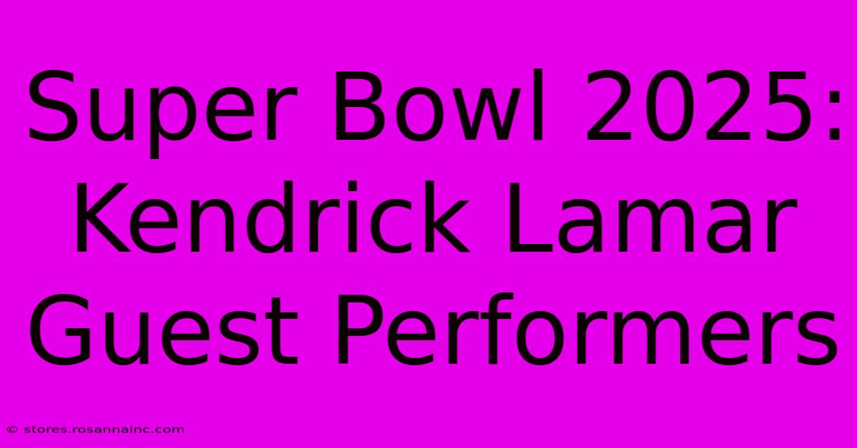 Super Bowl 2025: Kendrick Lamar Guest Performers