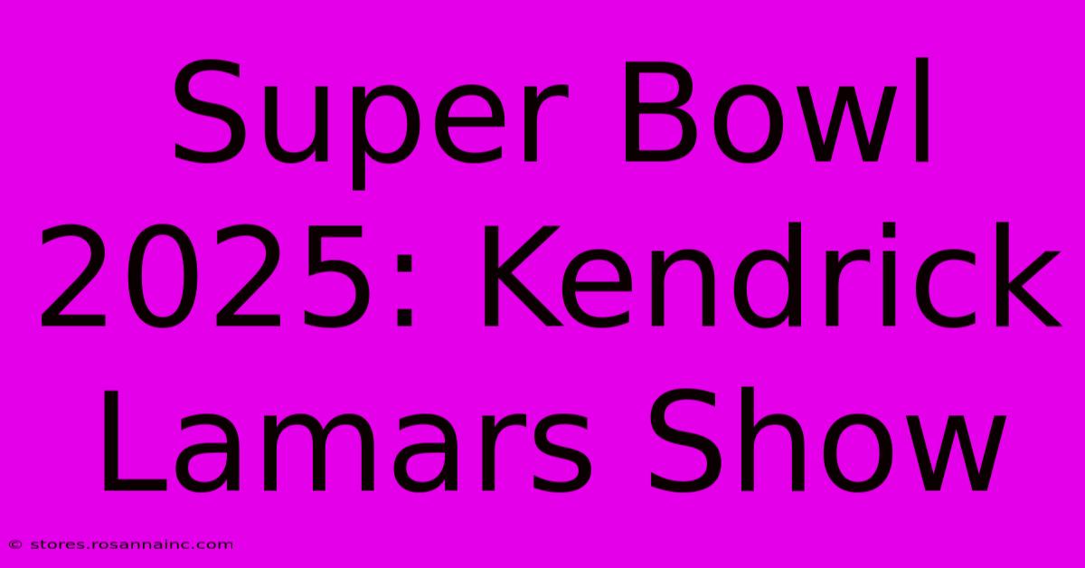 Super Bowl 2025: Kendrick Lamars Show