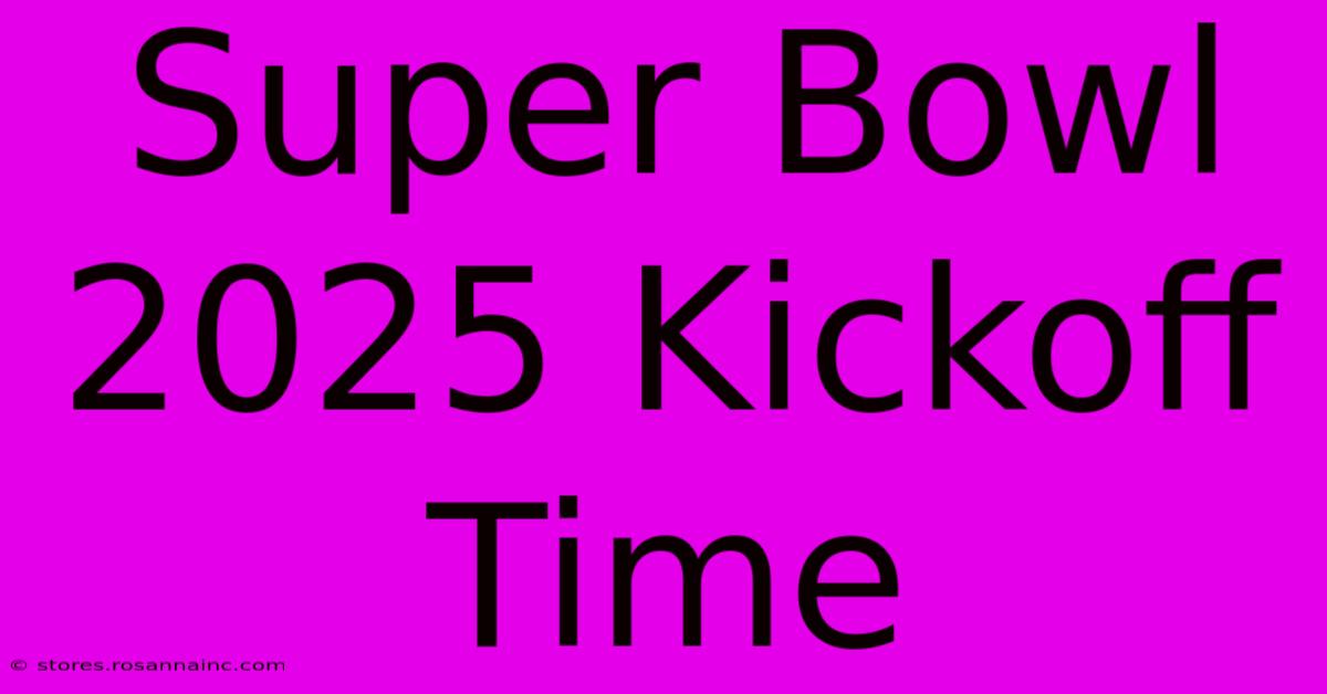 Super Bowl 2025 Kickoff Time