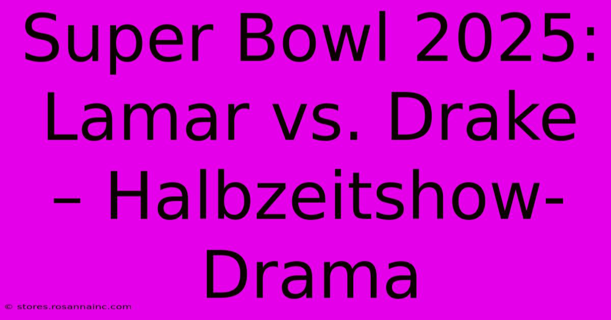 Super Bowl 2025: Lamar Vs. Drake – Halbzeitshow-Drama