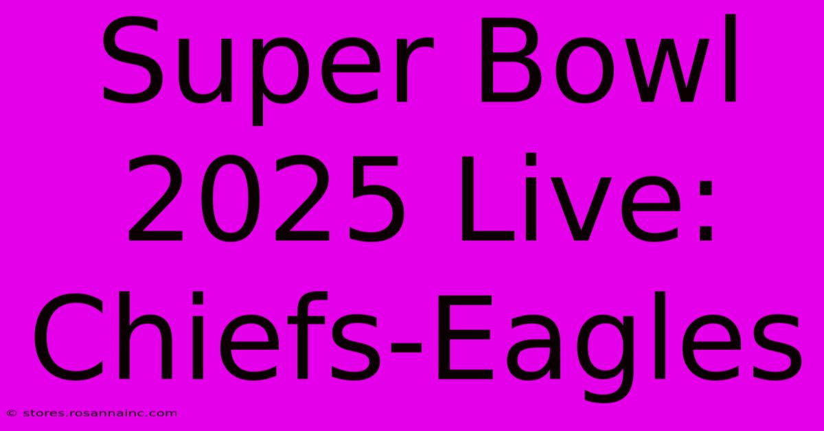 Super Bowl 2025 Live: Chiefs-Eagles