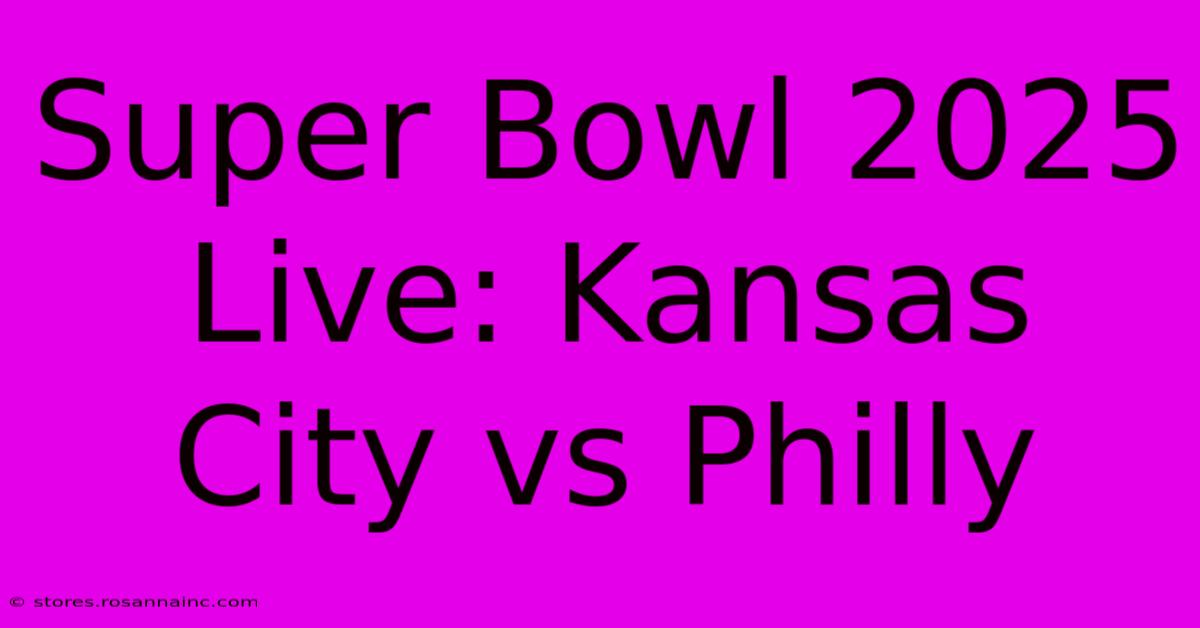 Super Bowl 2025 Live: Kansas City Vs Philly