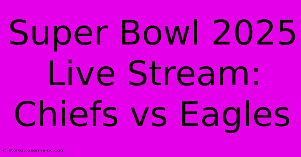 Super Bowl 2025 Live Stream: Chiefs Vs Eagles