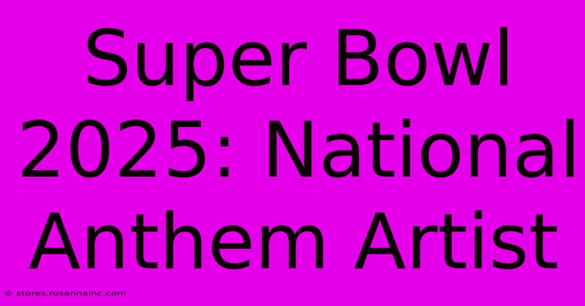 Super Bowl 2025: National Anthem Artist