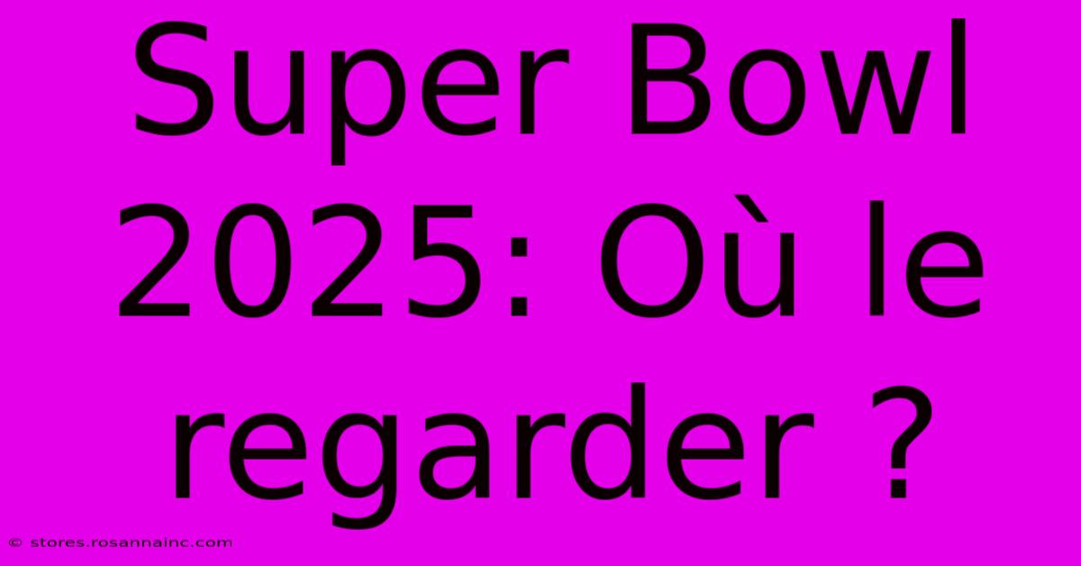 Super Bowl 2025: Où Le Regarder ?