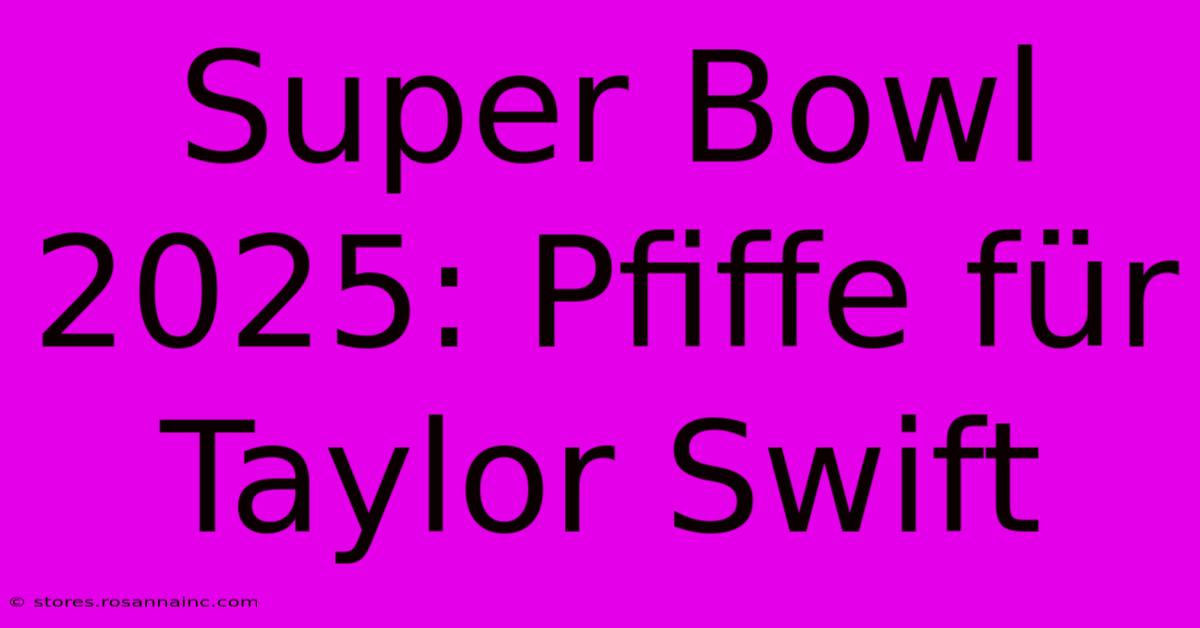 Super Bowl 2025: Pfiffe Für Taylor Swift