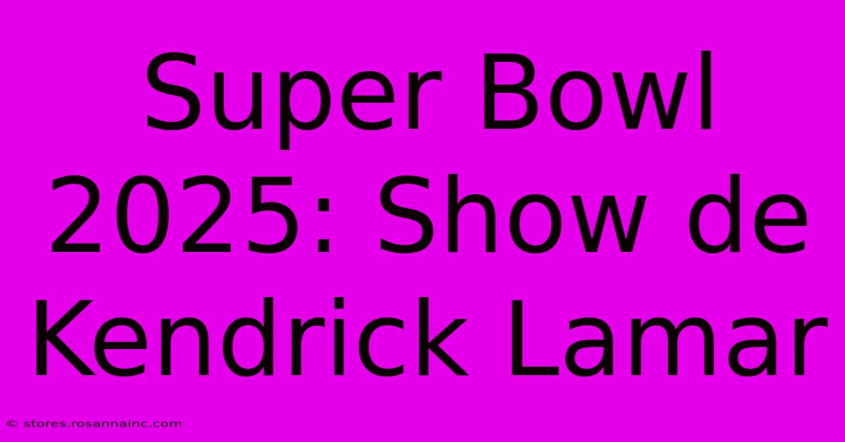 Super Bowl 2025: Show De Kendrick Lamar