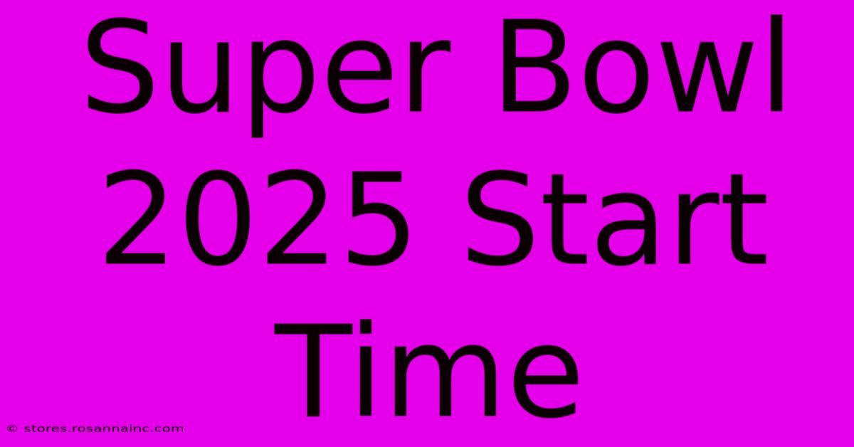 Super Bowl 2025 Start Time