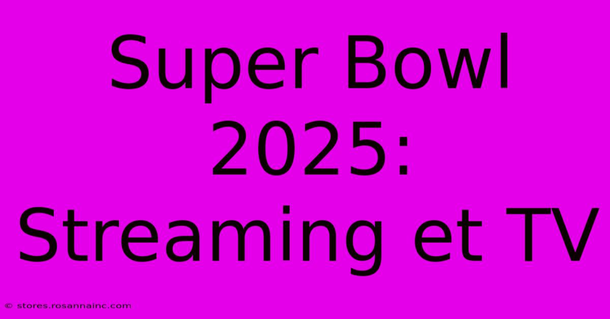 Super Bowl 2025:  Streaming Et TV