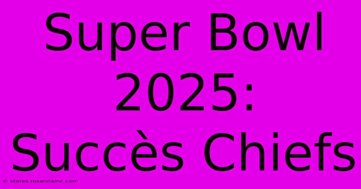 Super Bowl 2025:  Succès Chiefs