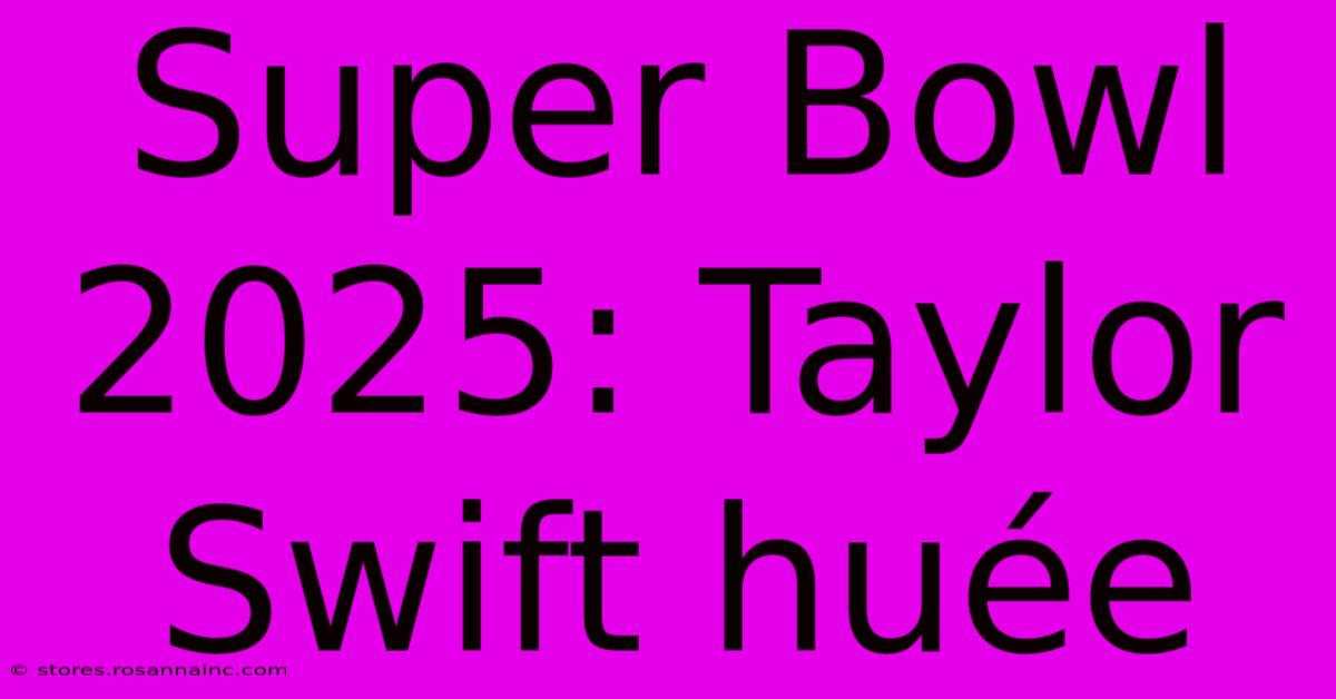 Super Bowl 2025: Taylor Swift Huée