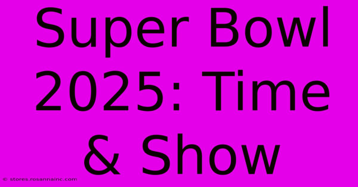 Super Bowl 2025: Time & Show