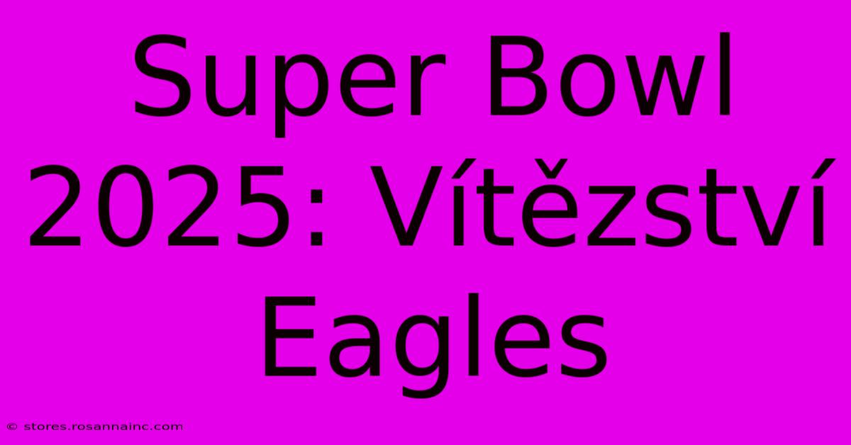 Super Bowl 2025: Vítězství Eagles