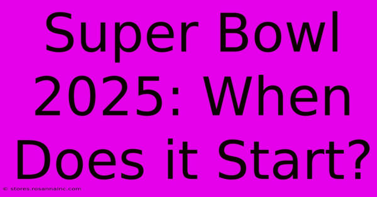 Super Bowl 2025: When Does It Start?