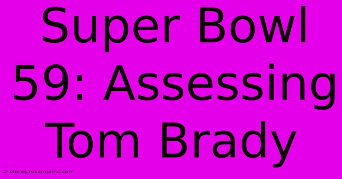 Super Bowl 59: Assessing Tom Brady