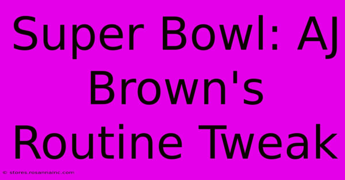 Super Bowl: AJ Brown's Routine Tweak