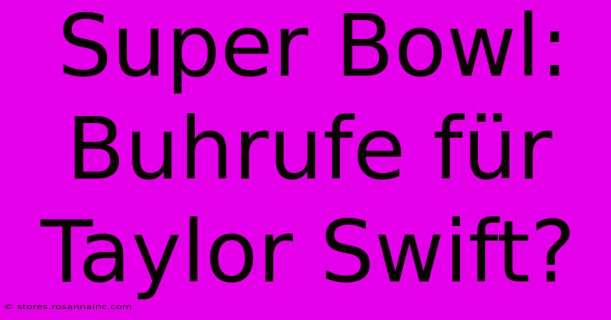 Super Bowl: Buhrufe Für Taylor Swift?