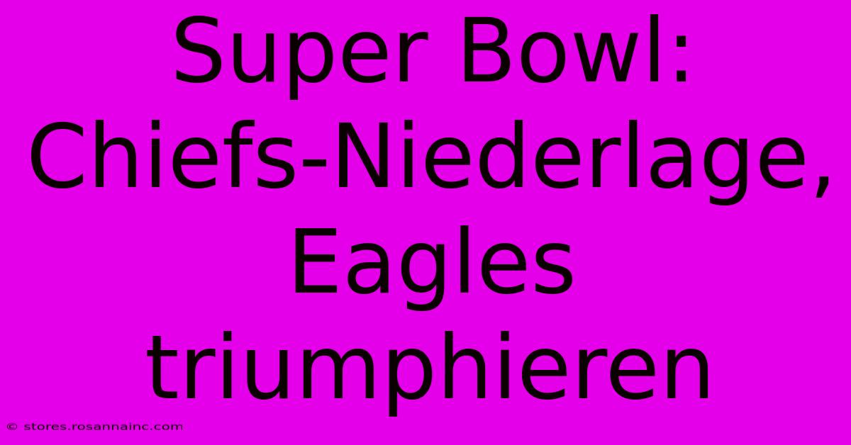 Super Bowl: Chiefs-Niederlage, Eagles Triumphieren