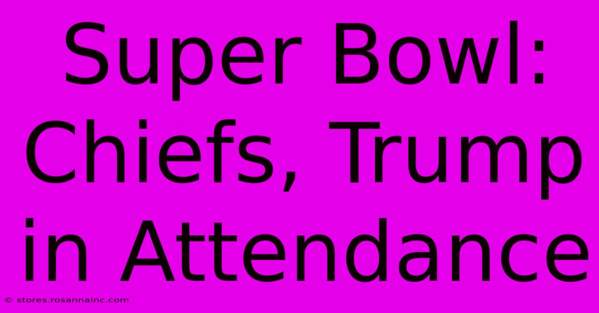 Super Bowl: Chiefs, Trump In Attendance