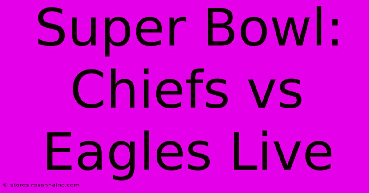 Super Bowl: Chiefs Vs Eagles Live