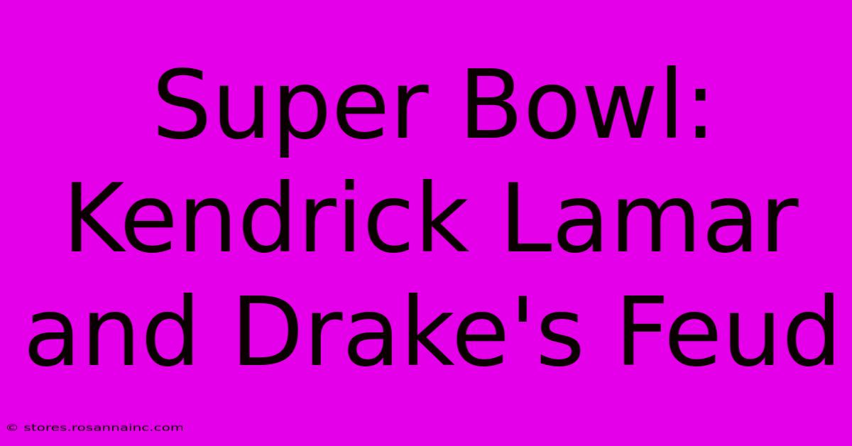 Super Bowl: Kendrick Lamar And Drake's Feud