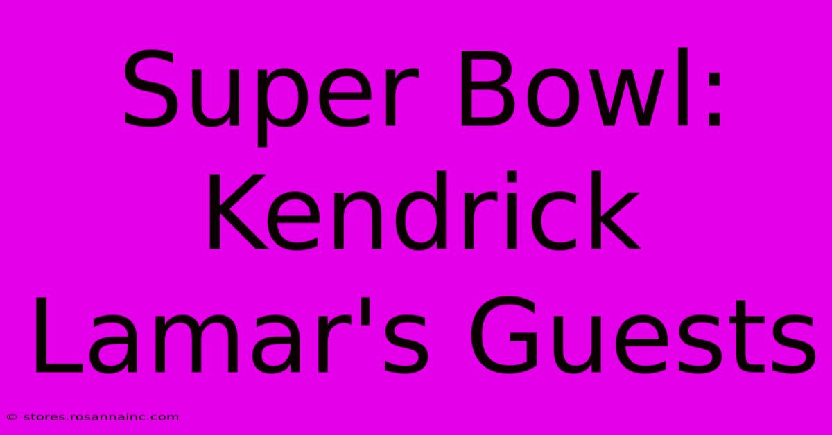 Super Bowl: Kendrick Lamar's Guests