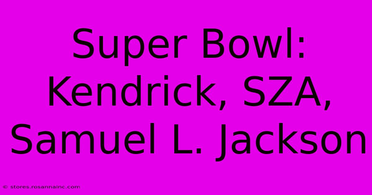 Super Bowl: Kendrick, SZA, Samuel L. Jackson