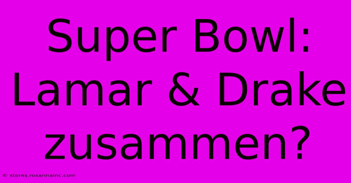 Super Bowl: Lamar & Drake Zusammen?