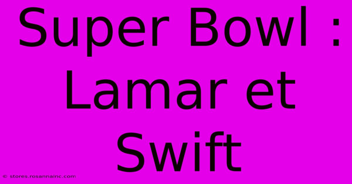 Super Bowl : Lamar Et Swift