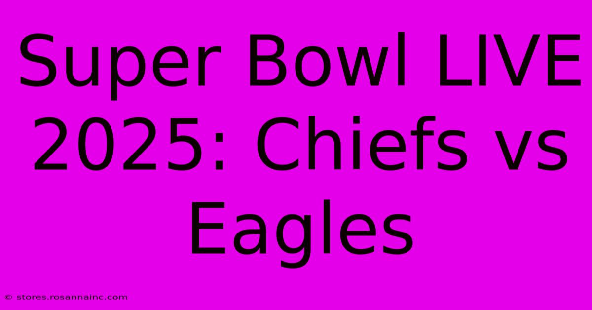 Super Bowl LIVE 2025: Chiefs Vs Eagles