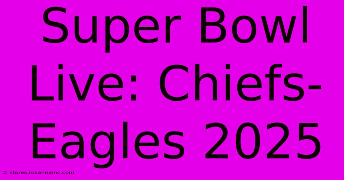 Super Bowl Live: Chiefs-Eagles 2025