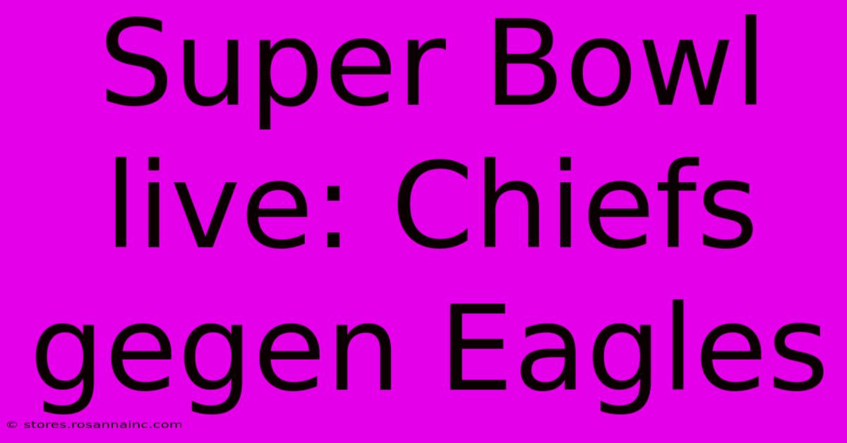 Super Bowl Live: Chiefs Gegen Eagles